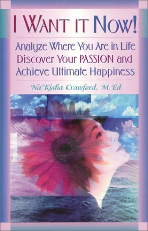 Book cover of I Want It Now! Analyze Where You Are in Life, Discover Your Passion and Achieve Ultimate Happiness by NaKisha Crawford
